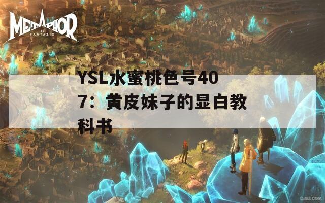 YSL水蜜桃色号407：黄皮妹子的显白教科书