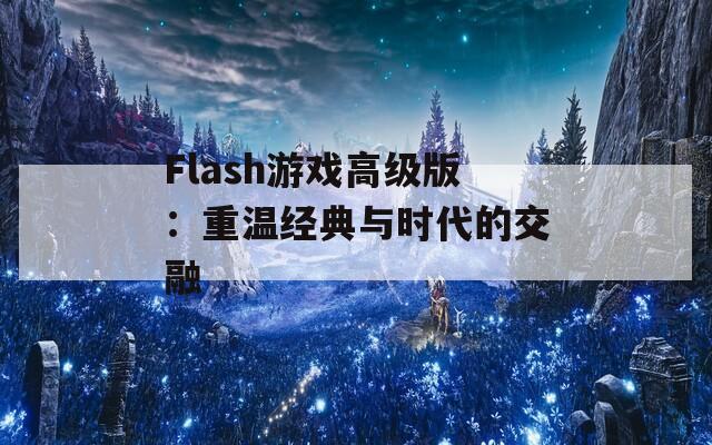 Flash游戏高级版：重温经典与时代的交融