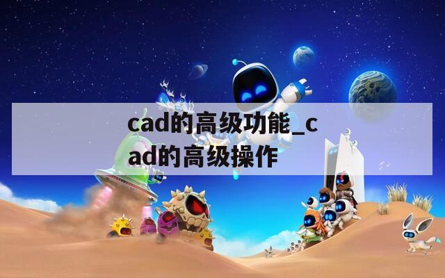 cad的高级功能_cad的高级操作