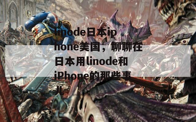 linode日本iphone美国，聊聊在日本用linode和iPhone的那些事儿