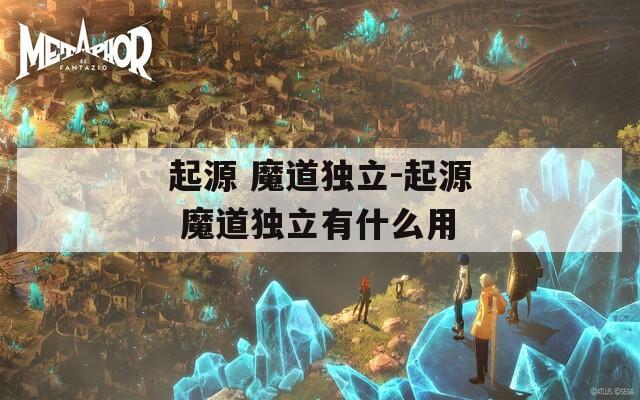 起源 魔道独立-起源 魔道独立有什么用