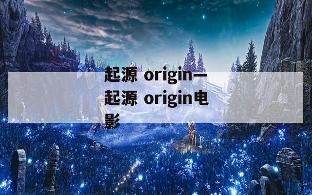 起源 origin—起源 origin电影