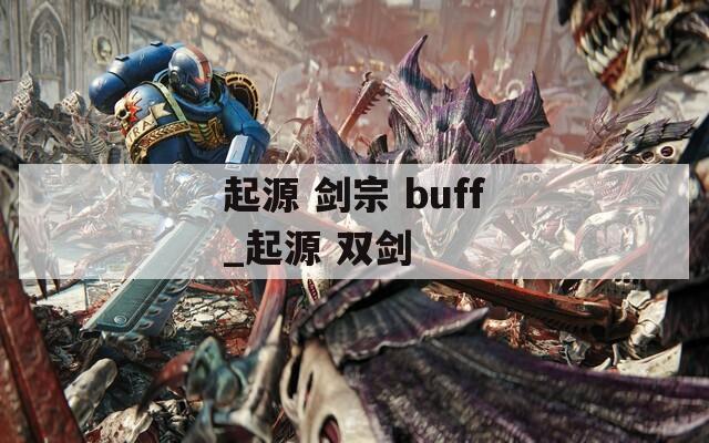 起源 剑宗 buff_起源 双剑