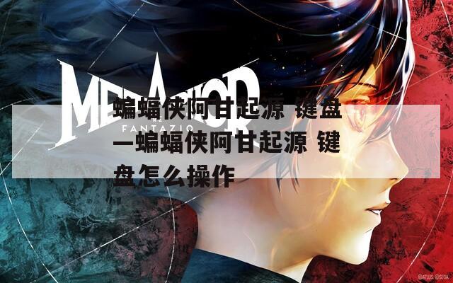 蝙蝠侠阿甘起源 键盘—蝙蝠侠阿甘起源 键盘怎么操作