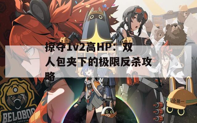 掠夺1v2高HP：双人包夹下的极限反杀攻略