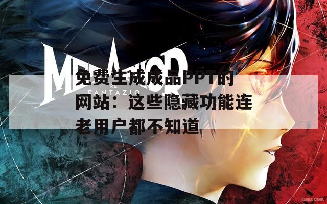 免费生成成品PPT的网站：这些隐藏功能连老用户都不知道