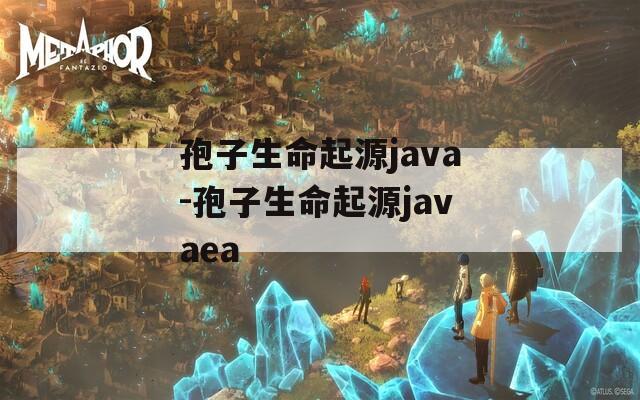 孢子生命起源java-孢子生命起源javaea