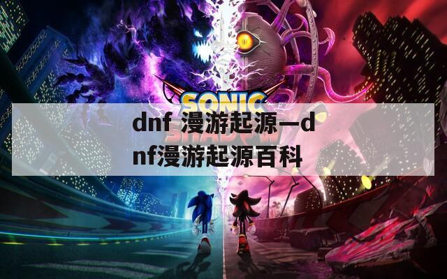 dnf 漫游起源—dnf漫游起源百科