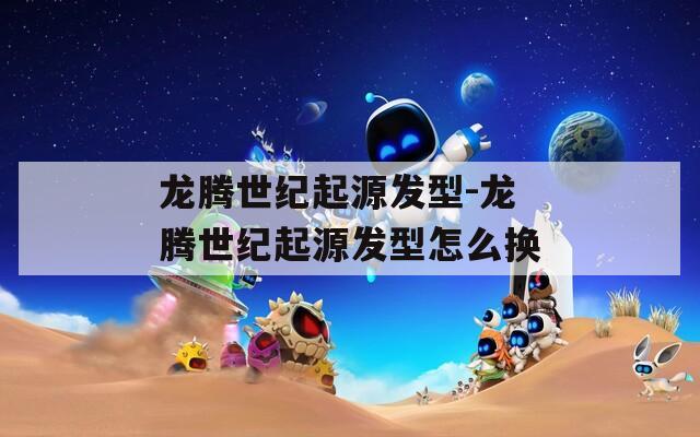 龙腾世纪起源发型-龙腾世纪起源发型怎么换