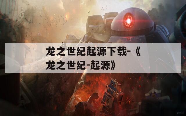 龙之世纪起源下载-《龙之世纪-起源》