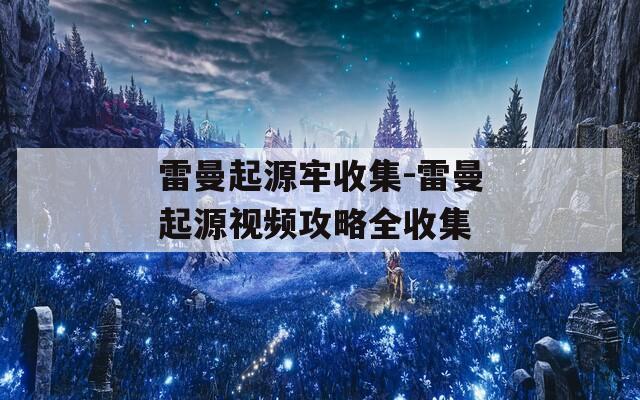 雷曼起源牢收集-雷曼起源视频攻略全收集