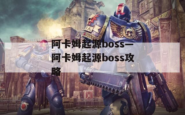 阿卡姆起源boss—阿卡姆起源boss攻略