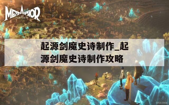 起源剑魔史诗制作_起源剑魔史诗制作攻略