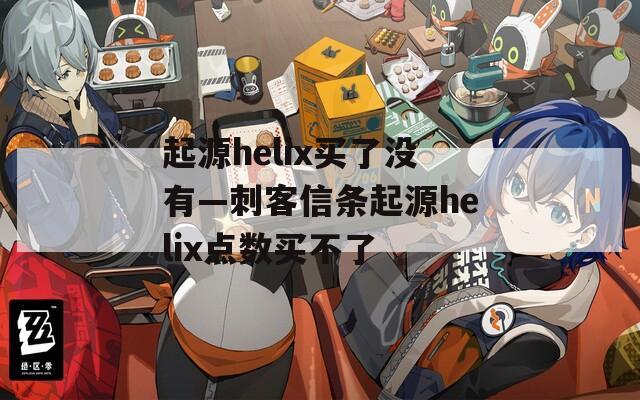 起源helix买了没有—刺客信条起源helix点数买不了