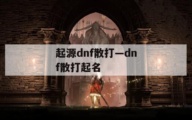 起源dnf散打—dnf散打起名