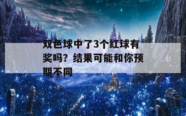 双色球中了3个红球有奖吗？结果可能和你预期不同