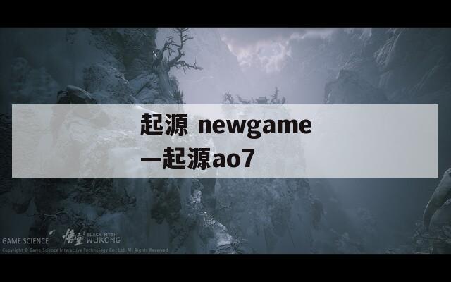 起源 newgame—起源ao7