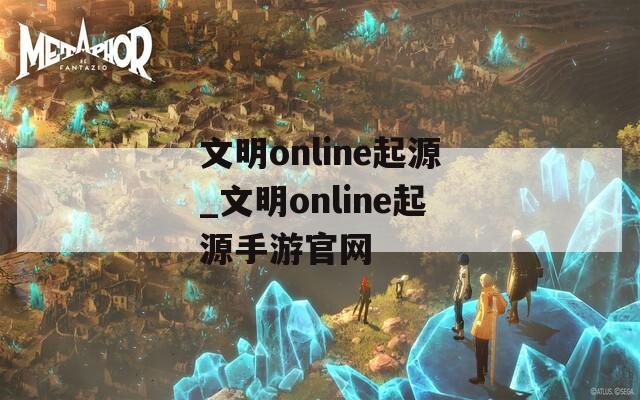 文明online起源_文明online起源手游官网