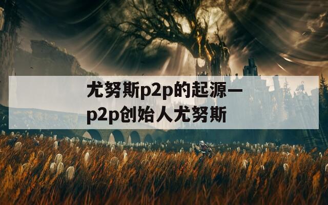 尤努斯p2p的起源—p2p创始人尤努斯