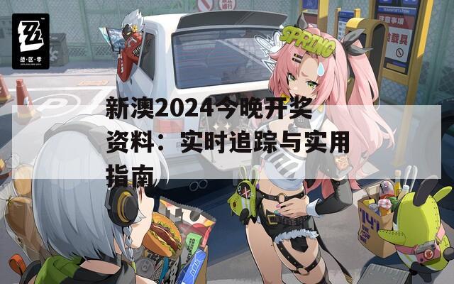 新澳2024今晚开奖资料：实时追踪与实用指南