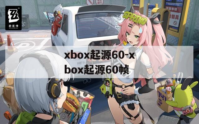 xbox起源60-xbox起源60帧