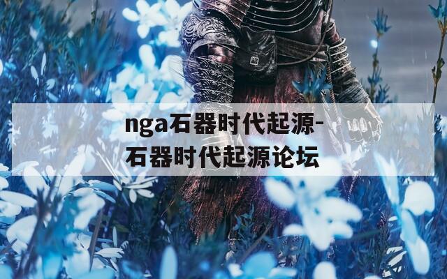 nga石器时代起源-石器时代起源论坛