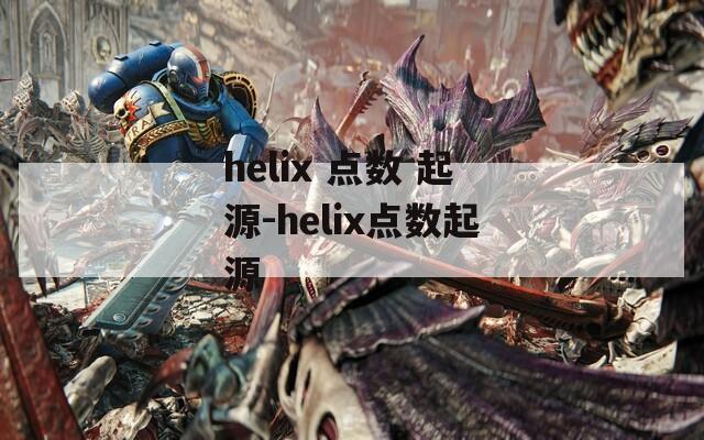 helix 点数 起源-helix点数起源