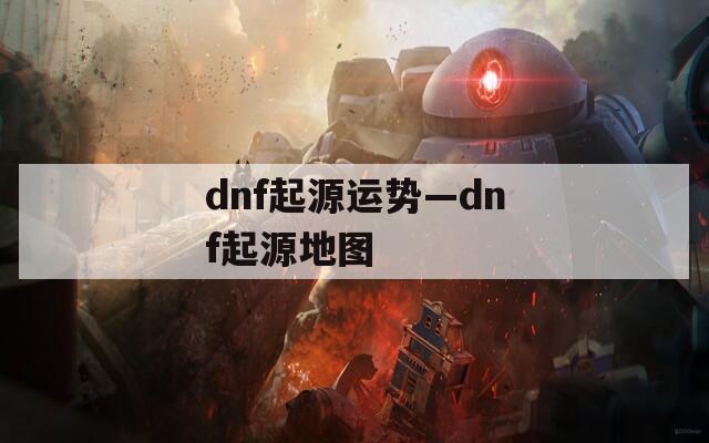 dnf起源运势—dnf起源地图