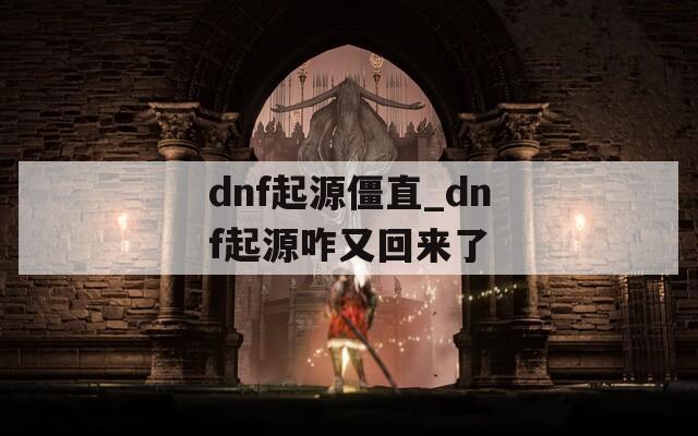 dnf起源僵直_dnf起源咋又回来了