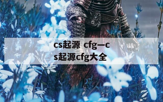 cs起源 cfg—cs起源cfg大全