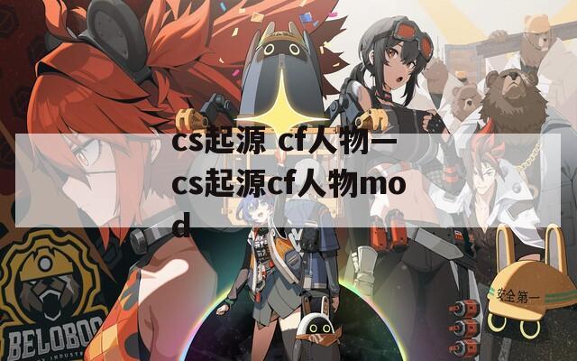 cs起源 cf人物—cs起源cf人物mod