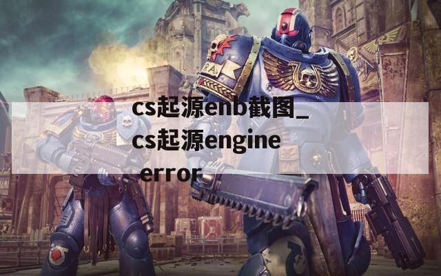 cs起源enb截图_cs起源engine error