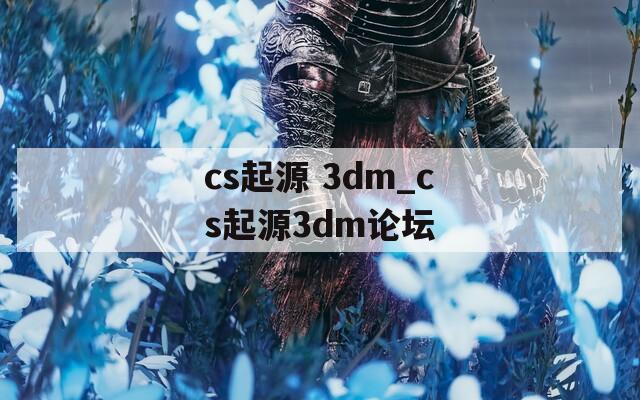 cs起源 3dm_cs起源3dm论坛