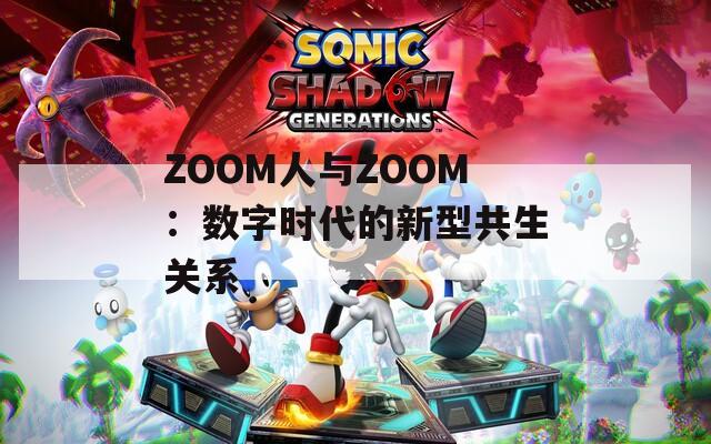 ZOOM人与ZOOM：数字时代的新型共生关系