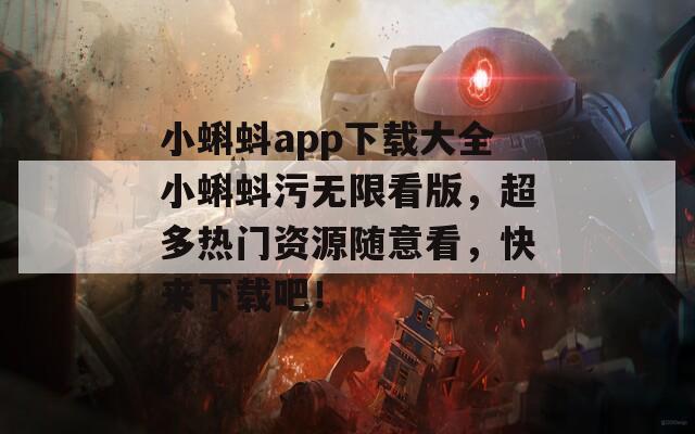 小蝌蚪app下载大全小蝌蚪污无限看版，超多热门资源随意看，快来下载吧！