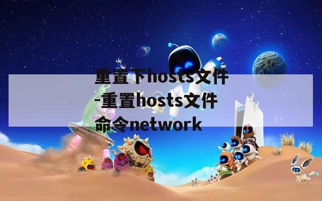 重置下hosts文件-重置hosts文件命令network