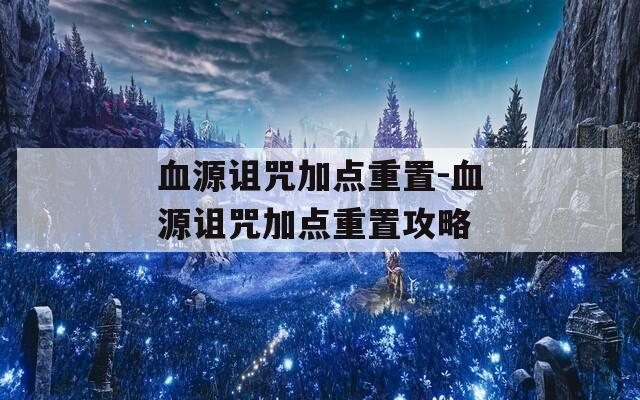 血源诅咒加点重置-血源诅咒加点重置攻略