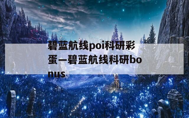 碧蓝航线poi科研彩蛋—碧蓝航线科研bonus