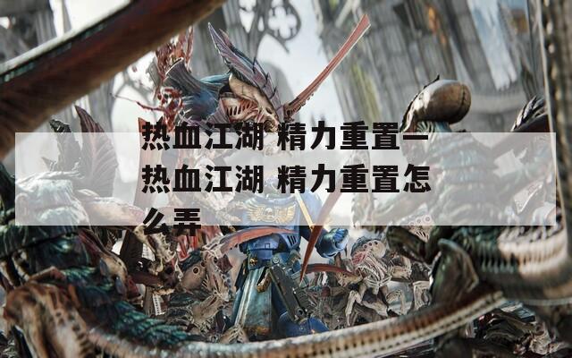 热血江湖 精力重置—热血江湖 精力重置怎么弄