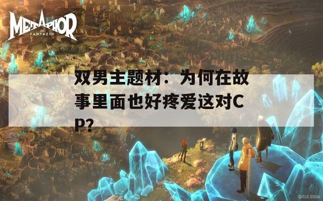 双男主题材：为何在故事里面也好疼爱这对CP？