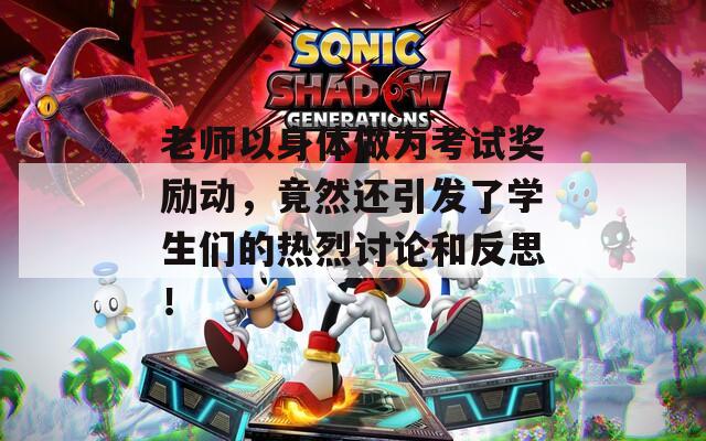 老师以身体做为考试奖励动，竟然还引发了学生们的热烈讨论和反思！