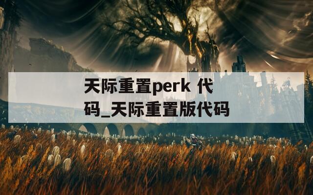 天际重置perk 代码_天际重置版代码