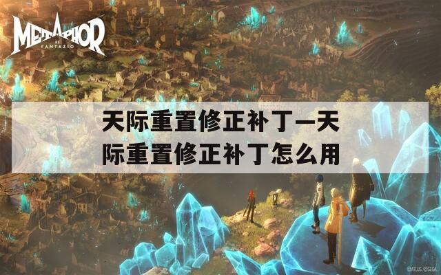 天际重置修正补丁—天际重置修正补丁怎么用