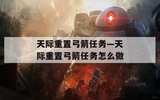 天际重置弓箭任务—天际重置弓箭任务怎么做