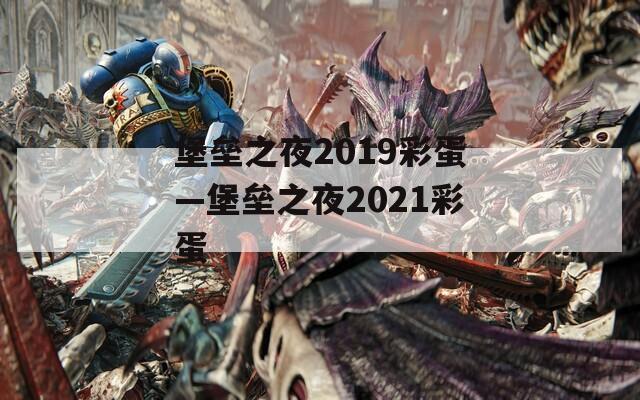 堡垒之夜2019彩蛋—堡垒之夜2021彩蛋