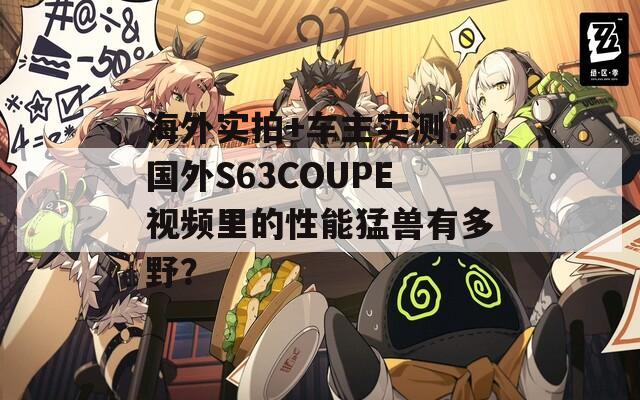 海外实拍+车主实测：国外S63COUPE视频里的性能猛兽有多野？