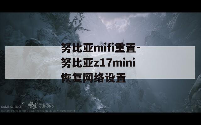 努比亚mifi重置-努比亚z17mini恢复网络设置