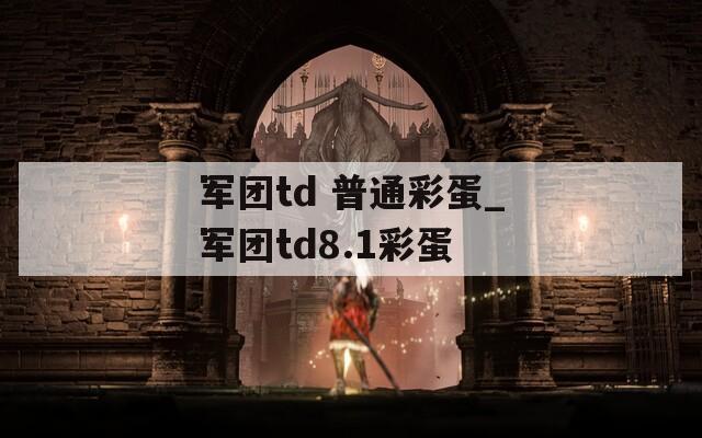 军团td 普通彩蛋_军团td8.1彩蛋