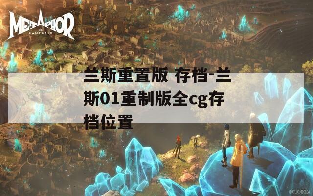 兰斯重置版 存档-兰斯01重制版全cg存档位置