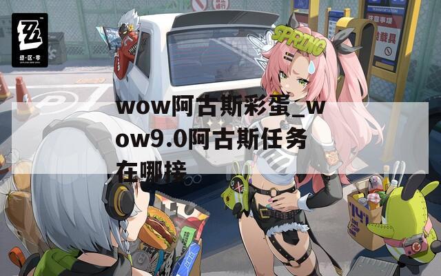 wow阿古斯彩蛋_wow9.0阿古斯任务在哪接